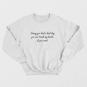 Sorry You Had A Bad Day You Cant Touch My Boobs Funny Statement Sweatshirt